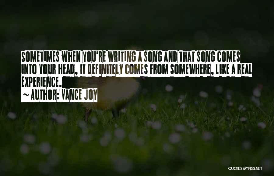 Vance Joy Quotes: Sometimes When You're Writing A Song And That Song Comes Into Your Head, It Definitely Comes From Somewhere, Like A
