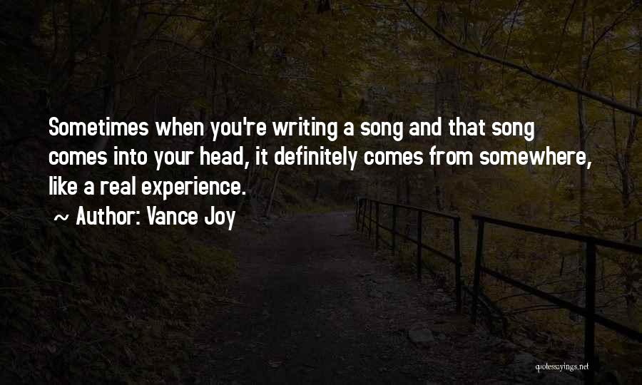 Vance Joy Quotes: Sometimes When You're Writing A Song And That Song Comes Into Your Head, It Definitely Comes From Somewhere, Like A