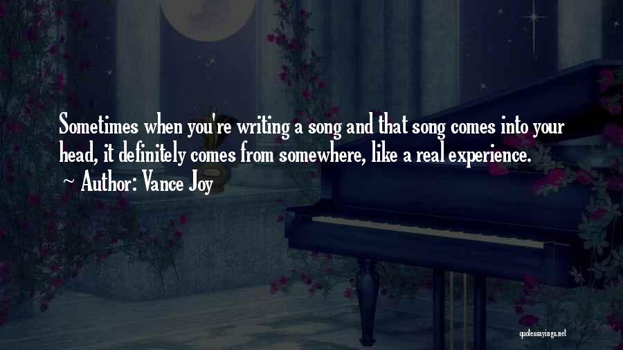 Vance Joy Quotes: Sometimes When You're Writing A Song And That Song Comes Into Your Head, It Definitely Comes From Somewhere, Like A