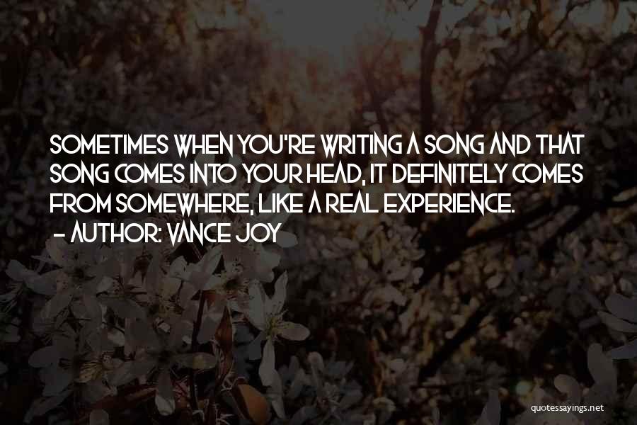Vance Joy Quotes: Sometimes When You're Writing A Song And That Song Comes Into Your Head, It Definitely Comes From Somewhere, Like A