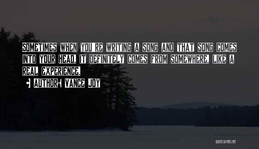 Vance Joy Quotes: Sometimes When You're Writing A Song And That Song Comes Into Your Head, It Definitely Comes From Somewhere, Like A