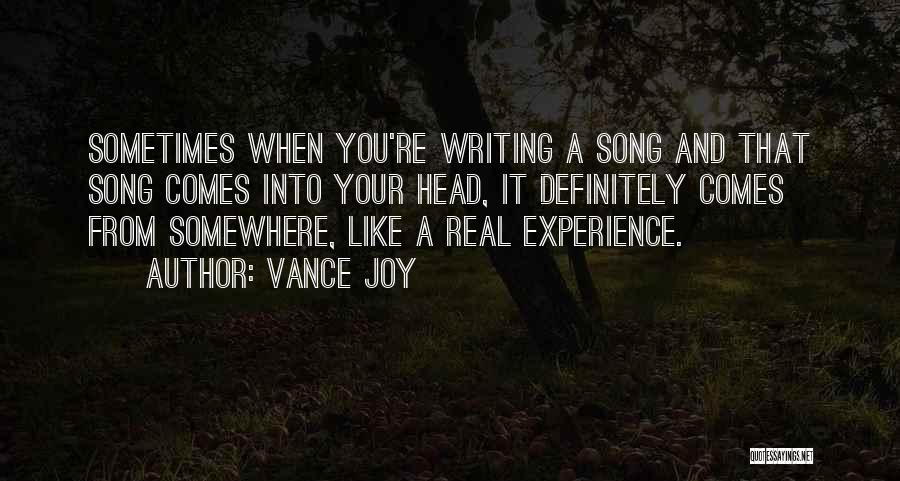 Vance Joy Quotes: Sometimes When You're Writing A Song And That Song Comes Into Your Head, It Definitely Comes From Somewhere, Like A
