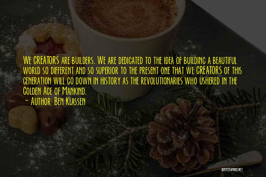 Ben Klassen Quotes: We Creators Are Builders. We Are Dedicated To The Idea Of Building A Beautiful World So Different And So Superior