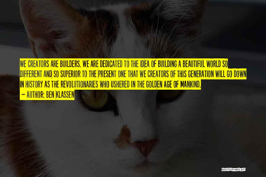 Ben Klassen Quotes: We Creators Are Builders. We Are Dedicated To The Idea Of Building A Beautiful World So Different And So Superior