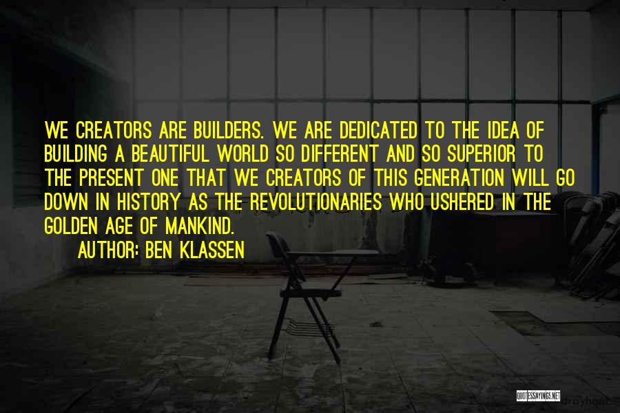 Ben Klassen Quotes: We Creators Are Builders. We Are Dedicated To The Idea Of Building A Beautiful World So Different And So Superior