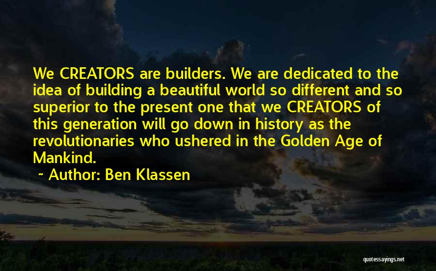 Ben Klassen Quotes: We Creators Are Builders. We Are Dedicated To The Idea Of Building A Beautiful World So Different And So Superior