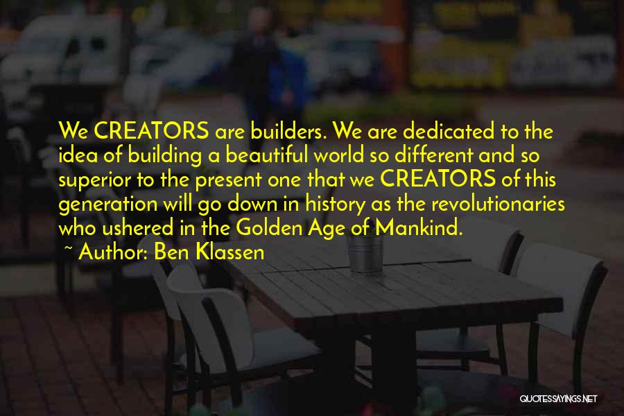 Ben Klassen Quotes: We Creators Are Builders. We Are Dedicated To The Idea Of Building A Beautiful World So Different And So Superior