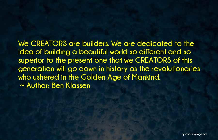 Ben Klassen Quotes: We Creators Are Builders. We Are Dedicated To The Idea Of Building A Beautiful World So Different And So Superior