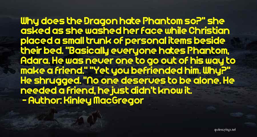 Kinley MacGregor Quotes: Why Does The Dragon Hate Phantom So? She Asked As She Washed Her Face While Christian Placed A Small Trunk