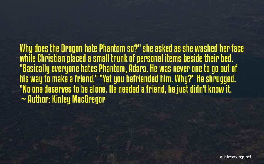 Kinley MacGregor Quotes: Why Does The Dragon Hate Phantom So? She Asked As She Washed Her Face While Christian Placed A Small Trunk