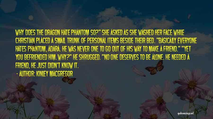 Kinley MacGregor Quotes: Why Does The Dragon Hate Phantom So? She Asked As She Washed Her Face While Christian Placed A Small Trunk