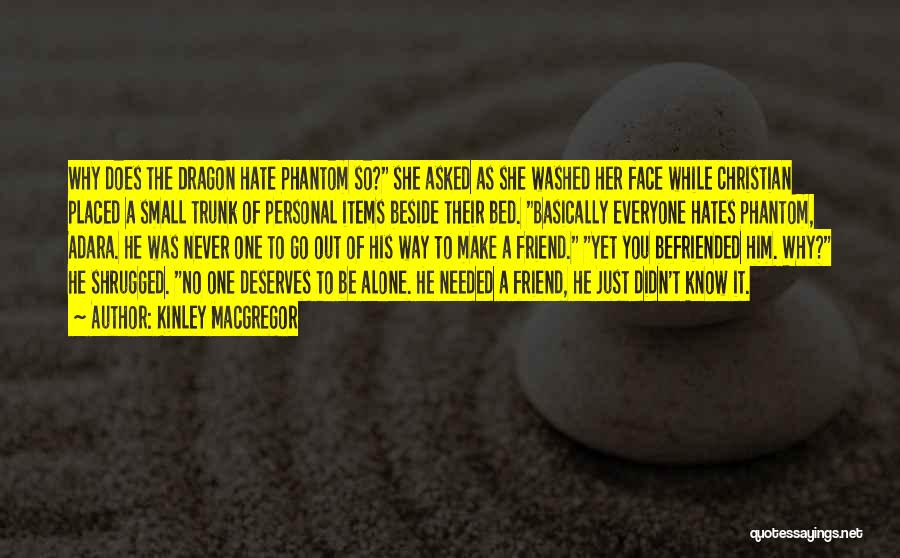 Kinley MacGregor Quotes: Why Does The Dragon Hate Phantom So? She Asked As She Washed Her Face While Christian Placed A Small Trunk