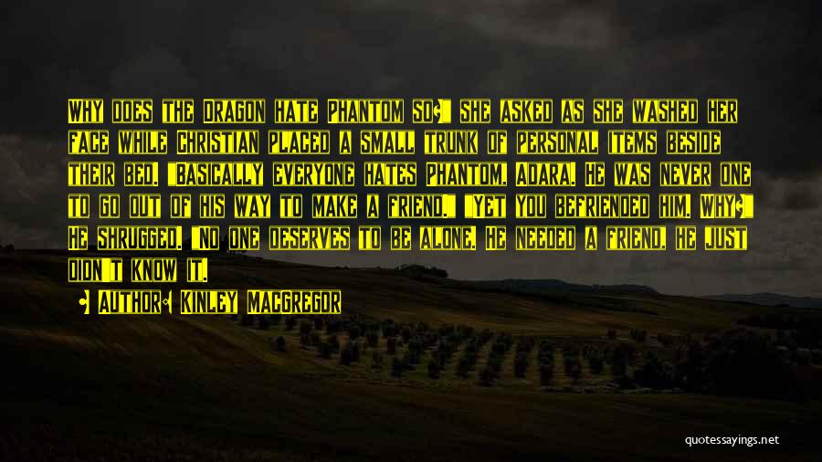 Kinley MacGregor Quotes: Why Does The Dragon Hate Phantom So? She Asked As She Washed Her Face While Christian Placed A Small Trunk