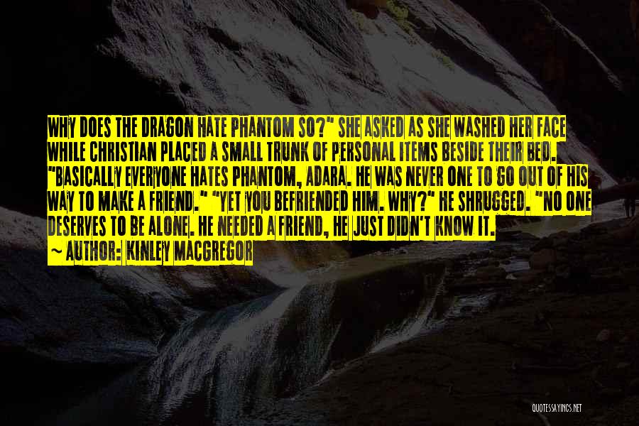 Kinley MacGregor Quotes: Why Does The Dragon Hate Phantom So? She Asked As She Washed Her Face While Christian Placed A Small Trunk