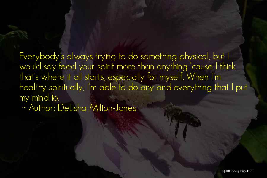 DeLisha Milton-Jones Quotes: Everybody's Always Trying To Do Something Physical, But I Would Say Feed Your Spirit More Than Anything 'cause I Think