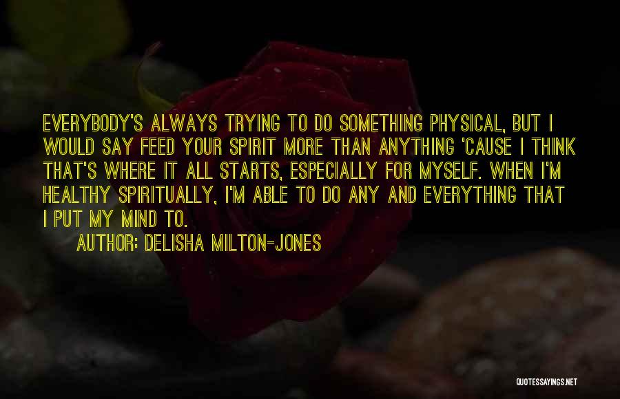 DeLisha Milton-Jones Quotes: Everybody's Always Trying To Do Something Physical, But I Would Say Feed Your Spirit More Than Anything 'cause I Think