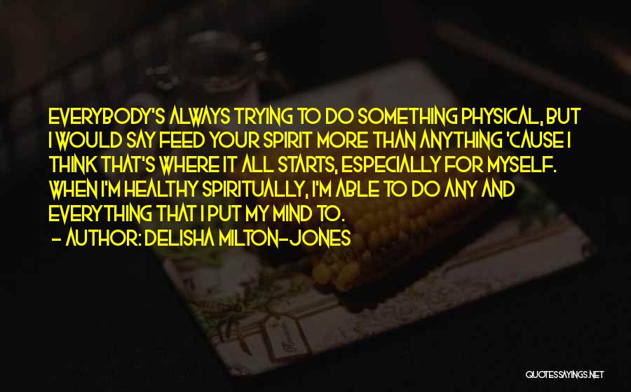 DeLisha Milton-Jones Quotes: Everybody's Always Trying To Do Something Physical, But I Would Say Feed Your Spirit More Than Anything 'cause I Think