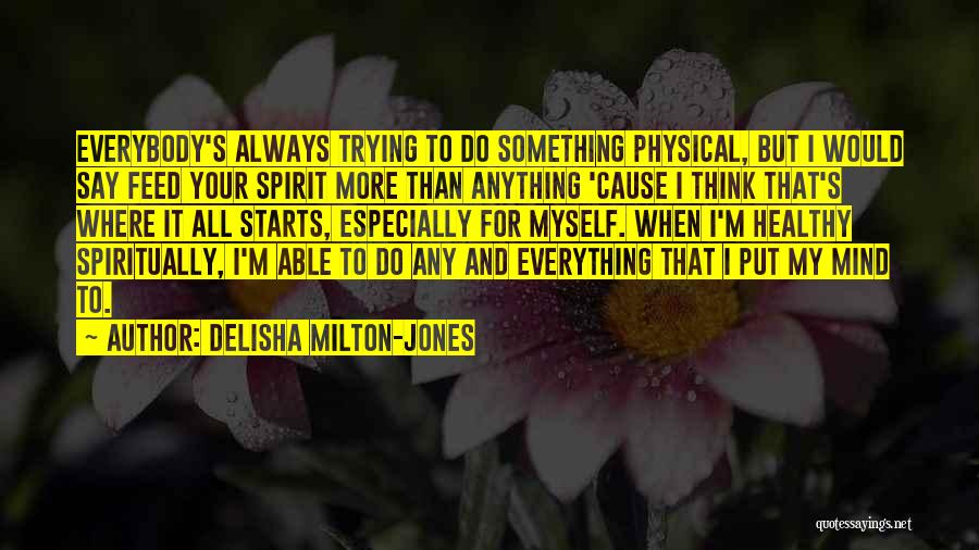 DeLisha Milton-Jones Quotes: Everybody's Always Trying To Do Something Physical, But I Would Say Feed Your Spirit More Than Anything 'cause I Think