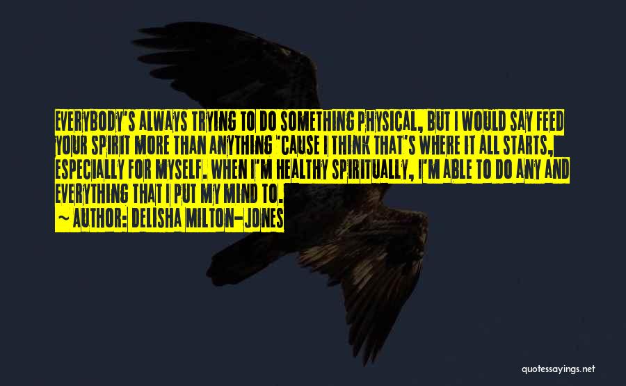 DeLisha Milton-Jones Quotes: Everybody's Always Trying To Do Something Physical, But I Would Say Feed Your Spirit More Than Anything 'cause I Think