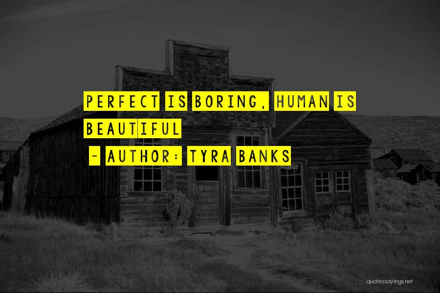 Tyra Banks Quotes: Perfect Is Boring, Human Is Beautiful