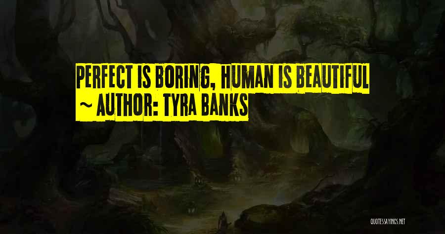 Tyra Banks Quotes: Perfect Is Boring, Human Is Beautiful