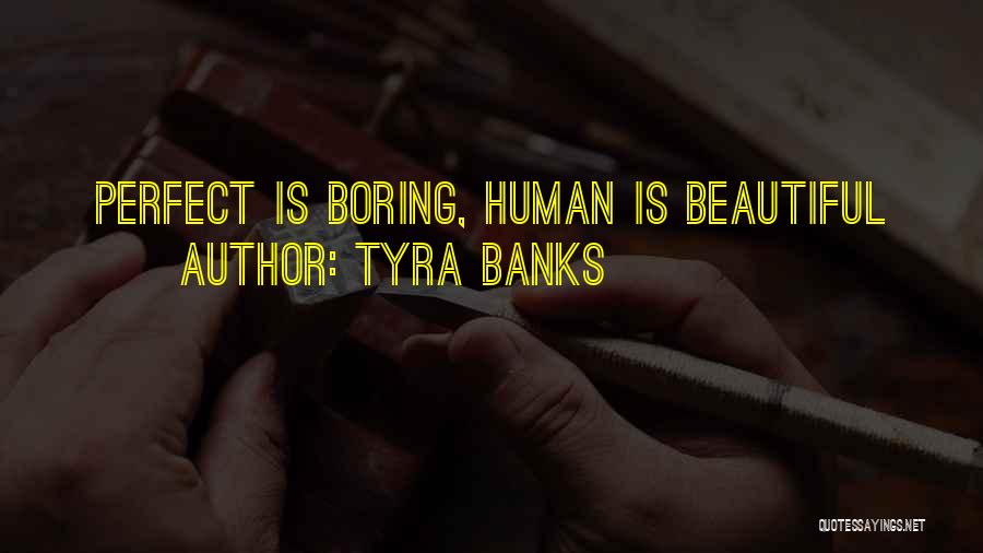 Tyra Banks Quotes: Perfect Is Boring, Human Is Beautiful