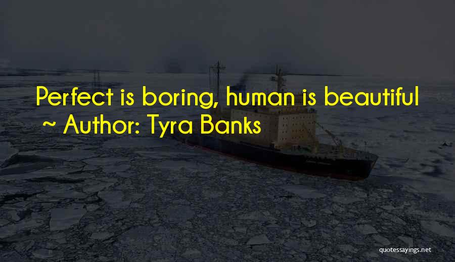 Tyra Banks Quotes: Perfect Is Boring, Human Is Beautiful