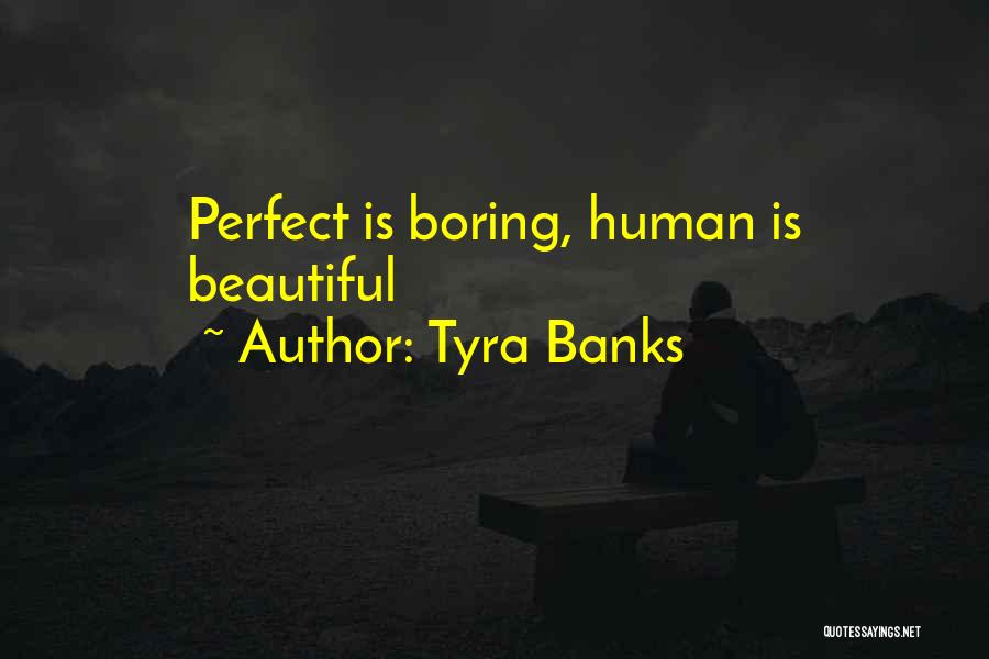 Tyra Banks Quotes: Perfect Is Boring, Human Is Beautiful