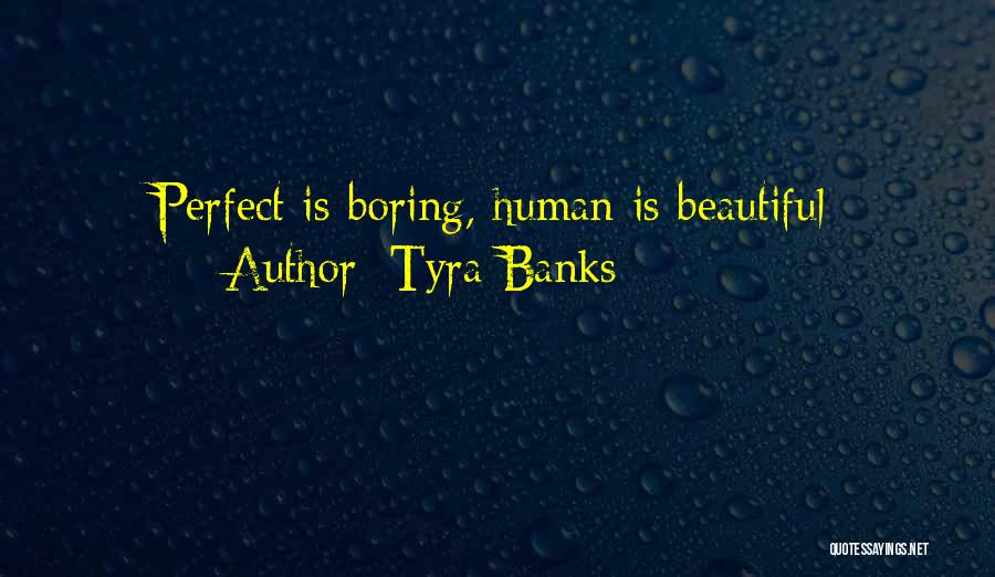 Tyra Banks Quotes: Perfect Is Boring, Human Is Beautiful