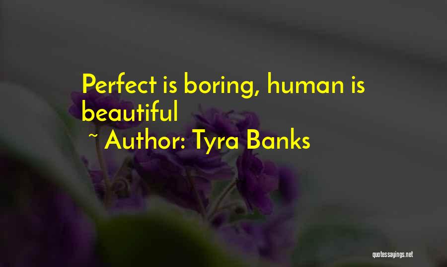 Tyra Banks Quotes: Perfect Is Boring, Human Is Beautiful