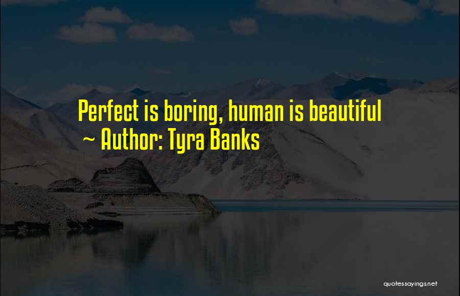 Tyra Banks Quotes: Perfect Is Boring, Human Is Beautiful