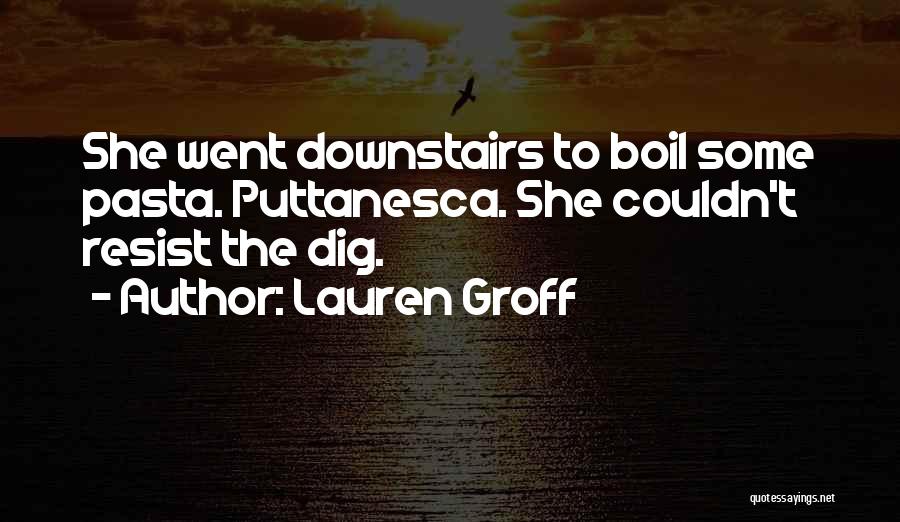 Lauren Groff Quotes: She Went Downstairs To Boil Some Pasta. Puttanesca. She Couldn't Resist The Dig.