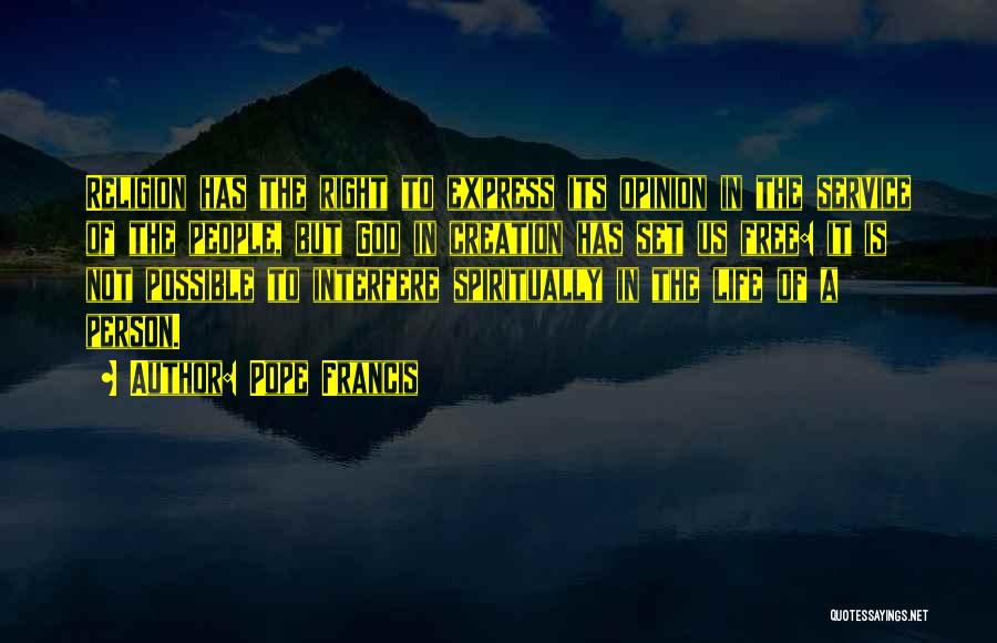 Pope Francis Quotes: Religion Has The Right To Express Its Opinion In The Service Of The People, But God In Creation Has Set