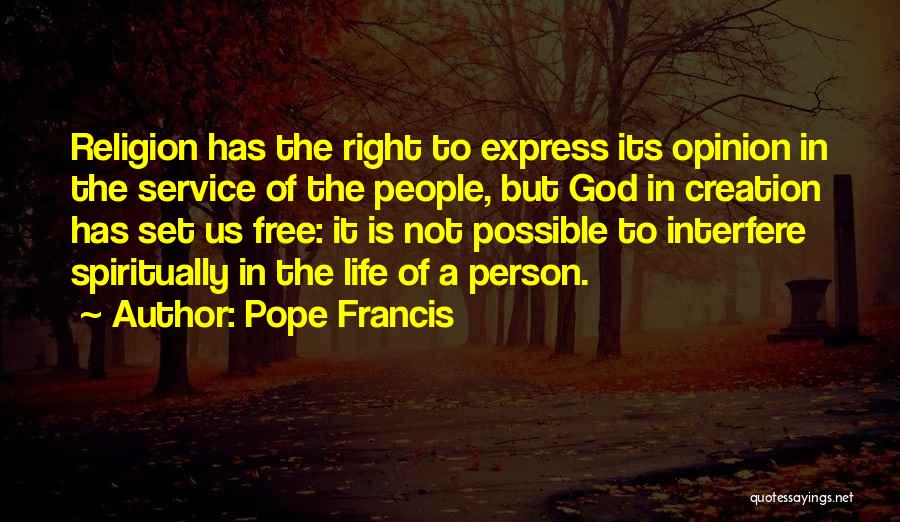 Pope Francis Quotes: Religion Has The Right To Express Its Opinion In The Service Of The People, But God In Creation Has Set