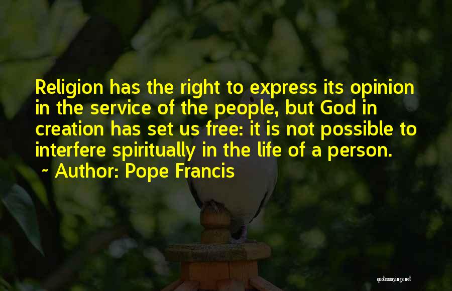 Pope Francis Quotes: Religion Has The Right To Express Its Opinion In The Service Of The People, But God In Creation Has Set