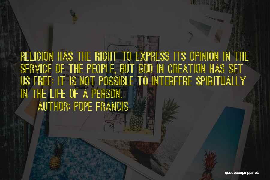 Pope Francis Quotes: Religion Has The Right To Express Its Opinion In The Service Of The People, But God In Creation Has Set