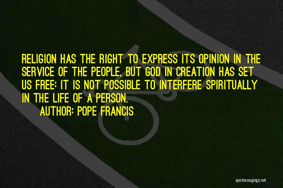 Pope Francis Quotes: Religion Has The Right To Express Its Opinion In The Service Of The People, But God In Creation Has Set