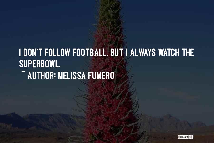 Melissa Fumero Quotes: I Don't Follow Football, But I Always Watch The Superbowl.