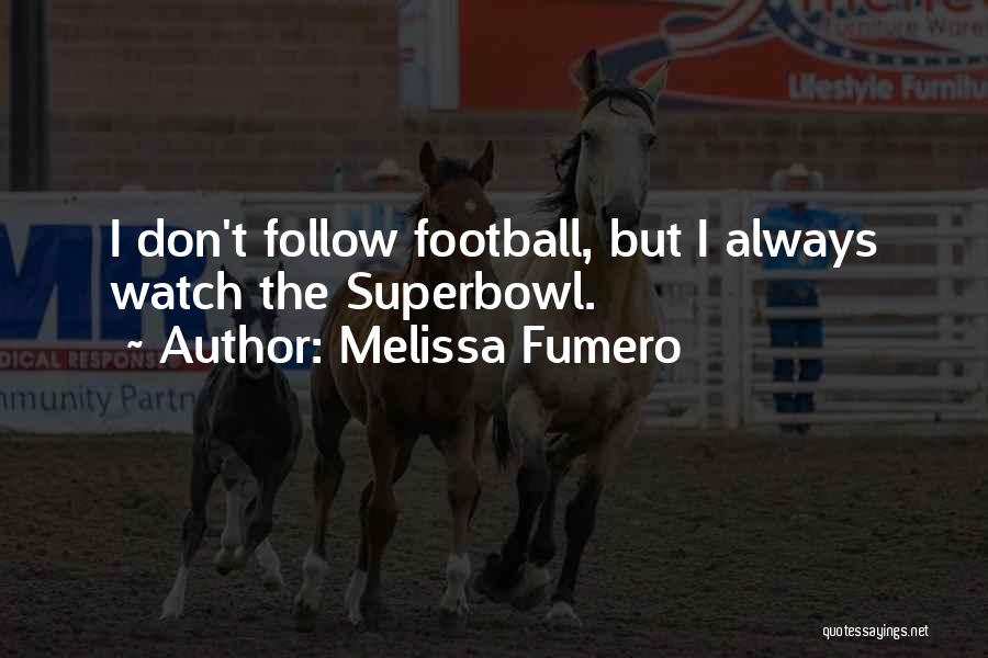 Melissa Fumero Quotes: I Don't Follow Football, But I Always Watch The Superbowl.
