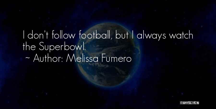 Melissa Fumero Quotes: I Don't Follow Football, But I Always Watch The Superbowl.