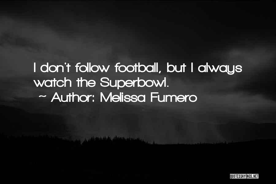 Melissa Fumero Quotes: I Don't Follow Football, But I Always Watch The Superbowl.