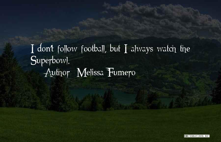 Melissa Fumero Quotes: I Don't Follow Football, But I Always Watch The Superbowl.