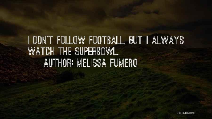 Melissa Fumero Quotes: I Don't Follow Football, But I Always Watch The Superbowl.