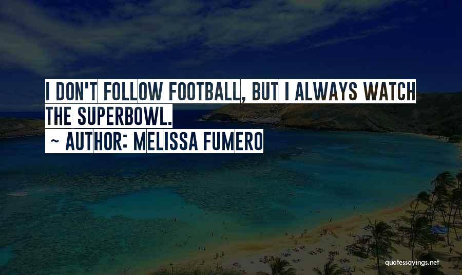 Melissa Fumero Quotes: I Don't Follow Football, But I Always Watch The Superbowl.