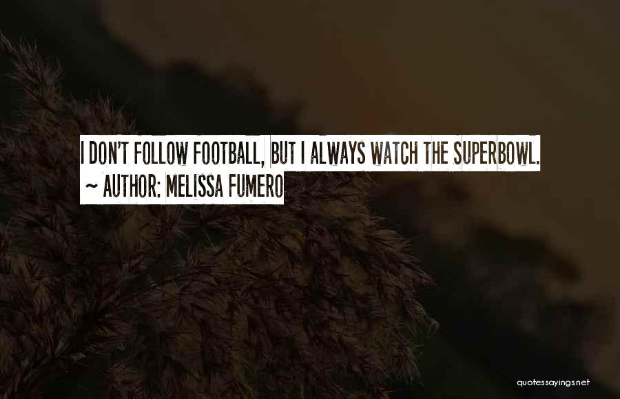 Melissa Fumero Quotes: I Don't Follow Football, But I Always Watch The Superbowl.