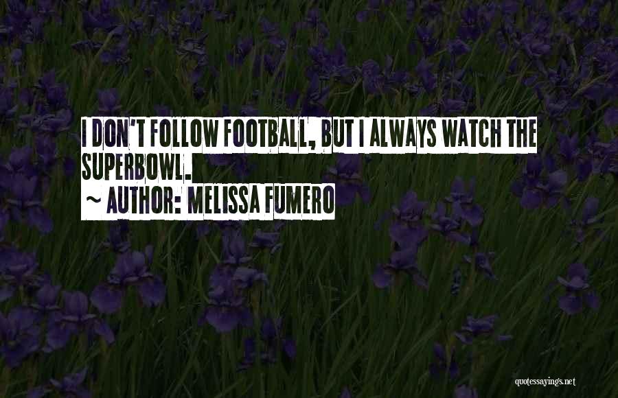 Melissa Fumero Quotes: I Don't Follow Football, But I Always Watch The Superbowl.