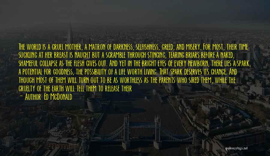 Ed McDonald Quotes: The World Is A Cruel Mother, A Matron Of Darkness, Selfishness, Greed, And Misery. For Most, Their Time Suckling At