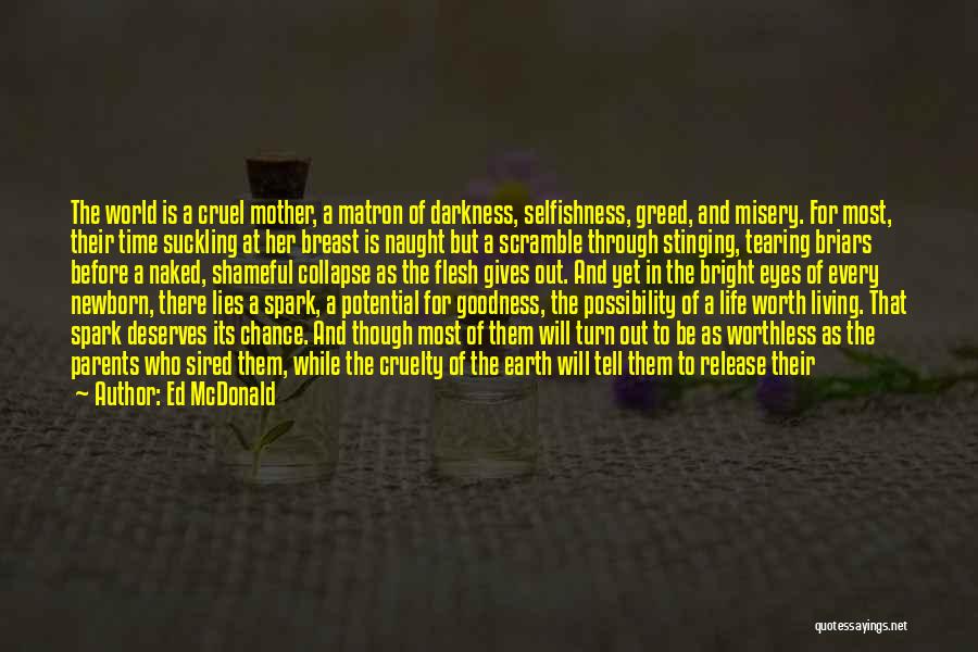 Ed McDonald Quotes: The World Is A Cruel Mother, A Matron Of Darkness, Selfishness, Greed, And Misery. For Most, Their Time Suckling At