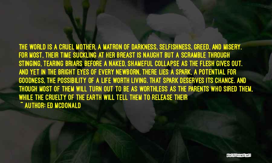 Ed McDonald Quotes: The World Is A Cruel Mother, A Matron Of Darkness, Selfishness, Greed, And Misery. For Most, Their Time Suckling At