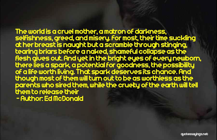 Ed McDonald Quotes: The World Is A Cruel Mother, A Matron Of Darkness, Selfishness, Greed, And Misery. For Most, Their Time Suckling At